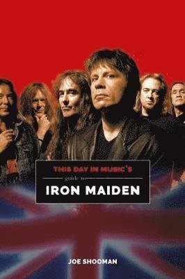 This Day In Music's Guide To Iron Maiden - This Day In Music's Guide - Joe Shooman - Bøker - This Day in Music Books - 9781999592752 - 6. desember 2018