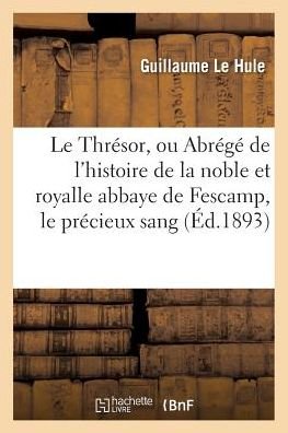 Cover for Le Hule-g · Le Thresor, Ou Abrege De L'histoire De La Noble et Royalle Abbaye De Fescamp (Paperback Bog) (2016)