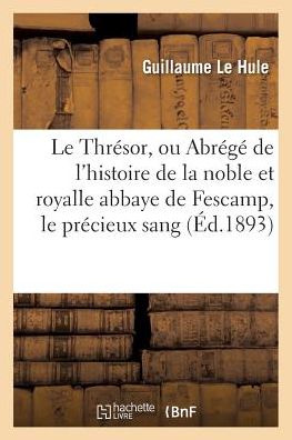 Cover for Le Hule-g · Le Thresor, Ou Abrege De L'histoire De La Noble et Royalle Abbaye De Fescamp (Paperback Book) (2016)