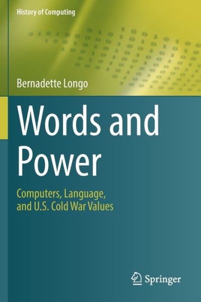 Words and Power: Computers, Language, and U.S. Cold War Values - History of Computing - Bernadette Longo - Books - Springer Nature Switzerland AG - 9783030703752 - July 28, 2022