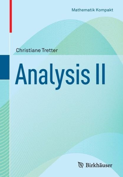 Cover for Tretter, Christiane (Univ Bern Switzerland) · Analysis II - Mathematik Kompakt (Paperback Bog) [2013 edition] (2013)