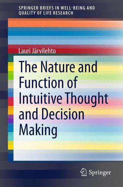 Cover for Lauri Jarvilehto · The Nature and Function of Intuitive Thought and Decision Making - SpringerBriefs in Well-Being and Quality of Life Research (Paperback Book) [2015 edition] (2015)