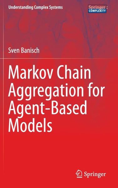 Cover for Sven Banisch · Markov Chain Aggregation for Agent-Based Models - Understanding Complex Systems (Hardcover Book) [1st ed. 2016 edition] (2016)