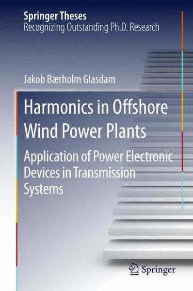 Cover for Jakob Baerholm Glasdam · Harmonics in Offshore Wind Power Plants: Application of Power Electronic Devices in Transmission Systems - Springer Theses (Hardcover Book) [1st ed. 2016 edition] (2015)