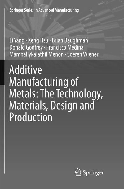 Cover for Li Yang · Additive Manufacturing of Metals: The Technology, Materials, Design and Production - Springer Series in Advanced Manufacturing (Paperback Book) [Softcover reprint of the original 1st ed. 2017 edition] (2018)