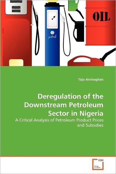 Cover for Toju Aminaghan · Deregulation of the Downstream Petroleum Sector in Nigeria: a Critical Analysis of Petroleum Product Prices and Subsidies (Paperback Bog) (2011)