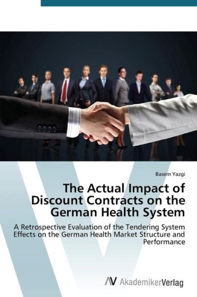 Cover for Basem Yazgi · The Actual Impact of Discount Contracts on the German Health System: a Retrospective Evaluation of the Tendering System Effects on the German Health Market Structure and Performance (Paperback Book) (2014)