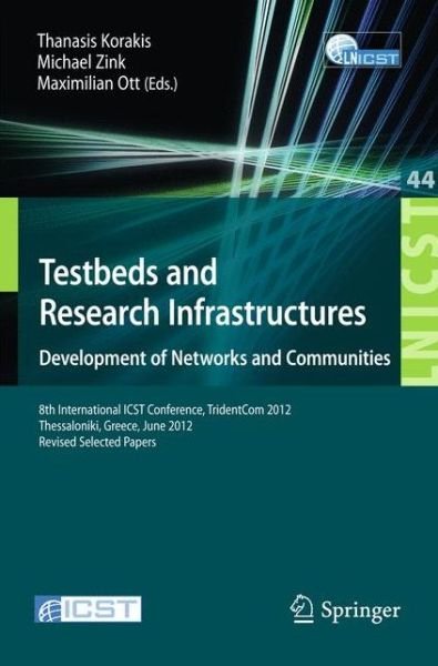 Cover for Thanasis Korakis · Testbeds and Research Infrastructure: Development of Networks and Communities: 8th International ICST Conference, TridentCom 2012, Thessanoliki, Greece, June 11-13, 2012, Revised Selected Papers - Lecture Notes of the Institute for Computer Sciences, Soci (Paperback Book) [2012 edition] (2012)