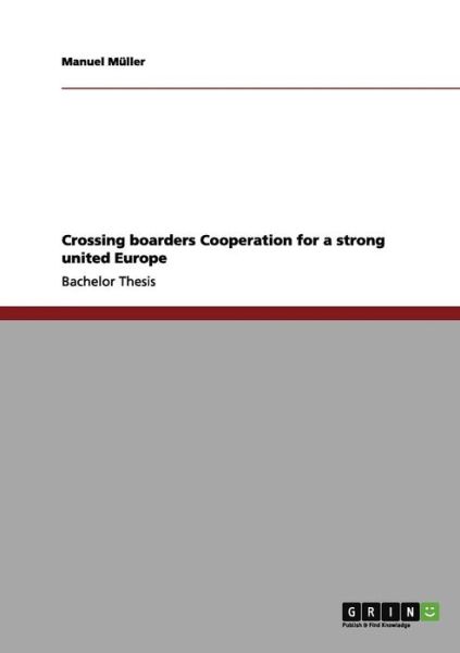 Crossing boarders Cooperation for a strong united Europe - Manuel Muller - Böcker - Grin Verlag - 9783656190752 - 25 maj 2012