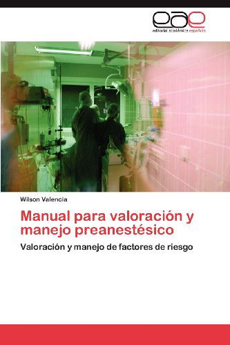 Cover for Wilson Valencia · Manual Para Valoración Y Manejo Preanestésico: Valoración Y Manejo De Factores De Riesgo (Paperback Book) [Spanish edition] (2012)