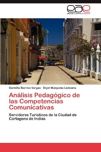 Cover for Enyel Manyoma Ledesma · Análisis Pedagógico De Las Competencias Comunicativas: Servidores Turísticos De La Ciudad De Cartagena De Indias (Paperback Book) [Spanish edition] (2012)