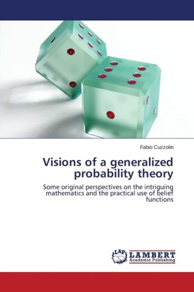Cover for Fabio Cuzzolin · Visions of a Generalized Probability Theory: Some Original Perspectives on the Intriguing Mathematics and the Practical Use of Belief Functions (Paperback Book) (2014)