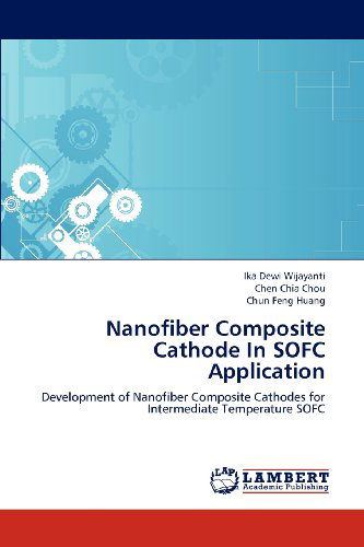 Nanofiber Composite Cathode in Sofc Application: Development of Nanofiber Composite Cathodes for Intermediate Temperature Sofc - Chun Feng Huang - Books - LAP LAMBERT Academic Publishing - 9783659186752 - July 27, 2012