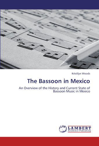 Cover for Kristilyn Woods · The Bassoon in Mexico: an Overview of the History and Current State of Bassoon Music in Mexico (Paperback Book) (2012)