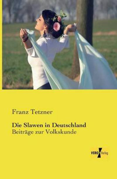 Cover for Franz Tetzner · Die Slawen in Deutschland: Beitrage zur Volkskunde (Taschenbuch) [German edition] (2019)