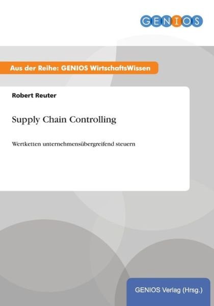 Supply Chain Controlling: Wertketten unternehmensubergreifend steuern - Robert Reuter - Kirjat - Gbi-Genios Verlag - 9783737932752 - torstai 16. heinäkuuta 2015