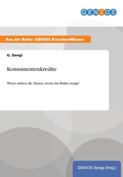 Cover for G Dengl · Konsumentenkredite: Wieso sinken die Zinsen, wenn das Risiko steigt? (Paperback Book) (2015)