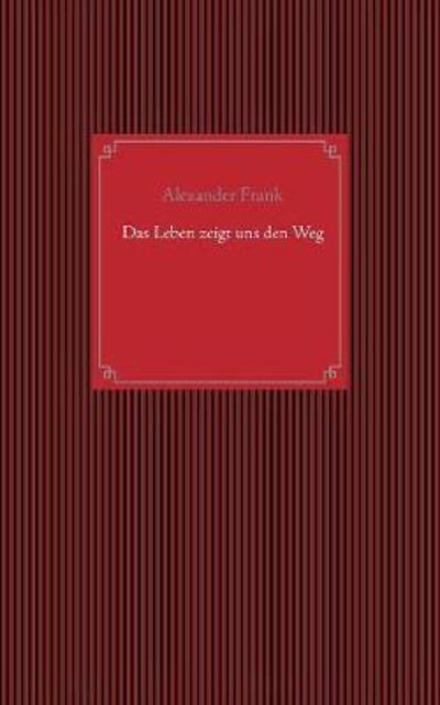 Das Leben zeigt uns den Weg - Frank - Books - - 9783740745752 - April 3, 2018