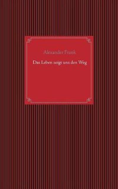 Das Leben zeigt uns den Weg - Frank - Books -  - 9783740745752 - April 3, 2018