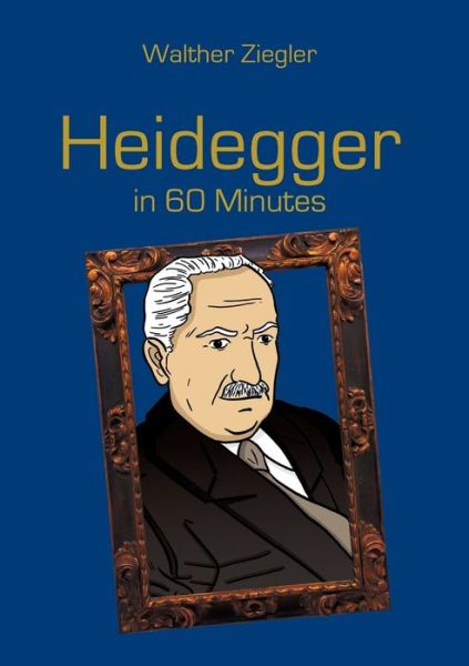 Heidegger in 60 Minutes - Ziegler - Books -  - 9783741227752 - July 8, 2016