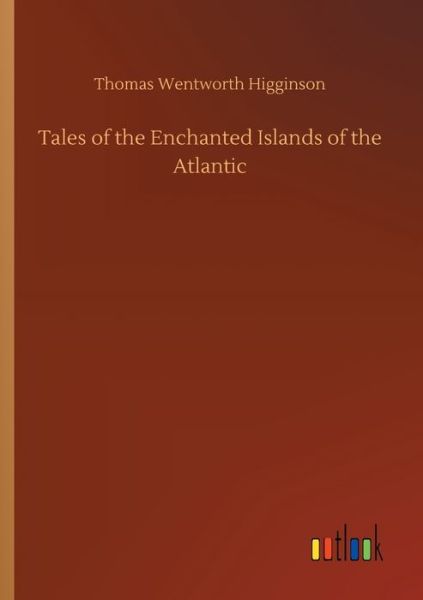 Cover for Thomas Wentworth Higginson · Tales of the Enchanted Islands of the Atlantic (Taschenbuch) (2020)