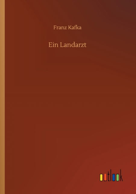 Ein Landarzt - Franz Kafka - Bøker - Outlook Verlag - 9783752315752 - 16. juli 2020