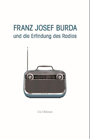 Cover for Ute Dahmen · Franz Josef Burda und die Erfindung des Radios (Book) (2023)