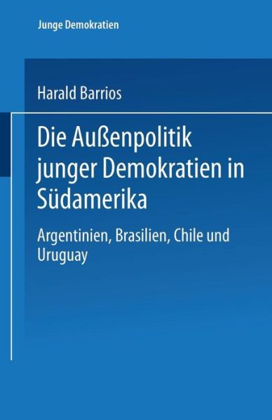 Cover for Harald Barrios · Die Aussenpolitik Junger Demokratien in Sudamerika: Argentinien, Brasilien, Chile Und Uruguay - Junge Demokratien (Paperback Book) [1999 edition] (1999)