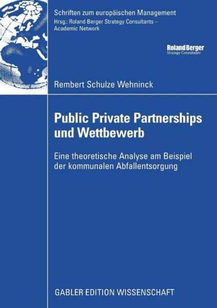Cover for Rembert Schulze Wehninck · Public Private Partnerships Und Wettbewerb: Eine Theoretische Analyse Am Beispiel Der Kommunalen Abfallentsorgung - Schriften Zum Europaischen Management (Pocketbok) [2008 edition] (2008)