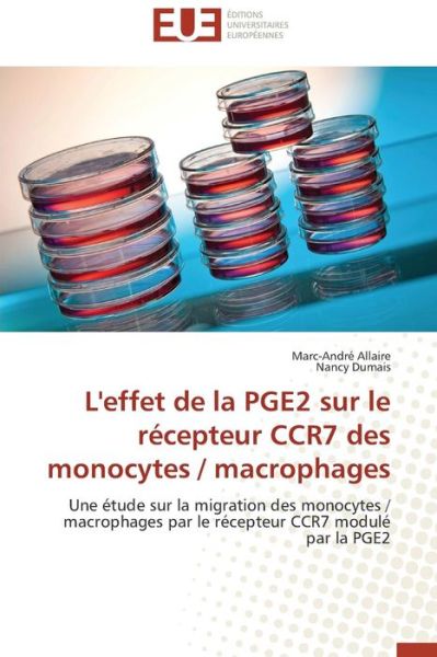 Cover for Nancy Dumais · L'effet De La Pge2 Sur Le Récepteur Ccr7 Des Monocytes / Macrophages: Une Étude Sur La Migration Des Monocytes / Macrophages Par Le Récepteur Ccr7 Modulé Par La Pge2 (Paperback Bog) [French edition] (2018)