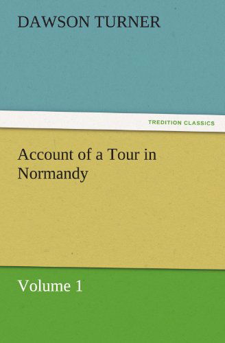 Account of a Tour in Normandy: Volume 1 (Tredition Classics) - Dawson Turner - Books - tredition - 9783842450752 - November 3, 2011