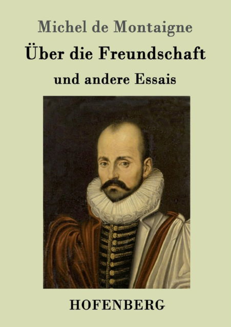 Cover for Michel de Montaigne · UEber die Freundschaft: und andere Essais (Paperback Book) (2016)