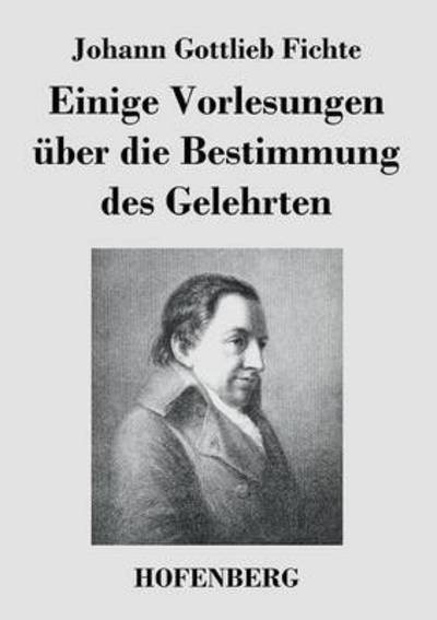 Cover for Johann Gottlieb Fichte · Einige Vorlesungen Uber Die Bestimmung Des Gelehrten (Paperback Book) (2014)