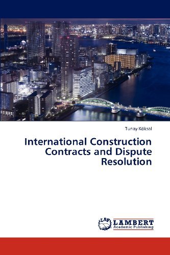 International Construction Contracts and Dispute Resolution - Tunay Köksal - Bøger - LAP LAMBERT Academic Publishing - 9783843367752 - 28. november 2012