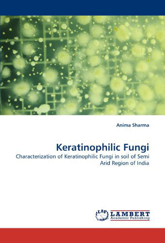 Cover for Anima Sharma · Keratinophilic Fungi: Characterization of Keratinophilic Fungi in Soil of Semi Arid Region of India (Paperback Book) (2011)