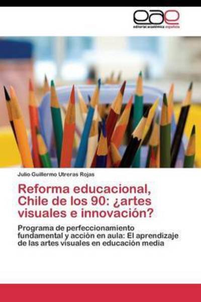 Cover for Utreras Rojas Julio Guillermo · Reforma Educacional, Chile De Los 90: Artes Visuales E Innovacion? (Paperback Book) (2011)
