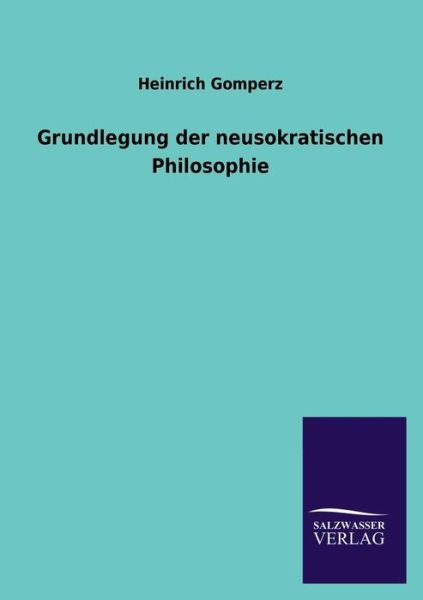 Cover for Heinrich Gomperz · Grundlegung Der Neusokratischen Philosophie (Paperback Book) [German edition] (2013)