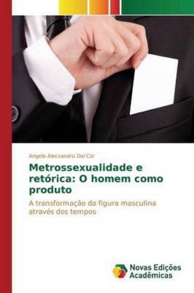 Cover for Dal Col Angelo Alecsandro · Metrossexualidade E Retorica: O Homem Como Produto (Pocketbok) (2015)