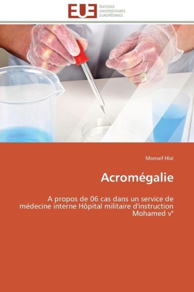 Cover for Monsef Hlal · Acromégalie: a Propos De 06 Cas Dans Un Service De Médecine Interne Hôpital Militaire D'instruction Mohamed V&quot; (Paperback Book) [French edition] (2018)