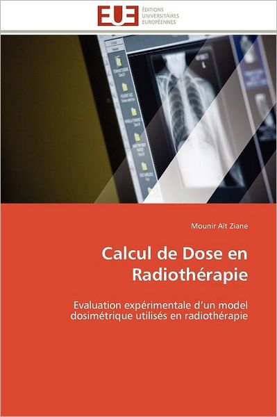 Cover for Mounir Aït Ziane · Calcul De Dose en Radiothérapie: Evaluation Expérimentale D'un Model Dosimétrique Utilisés en Radiothérapie (Paperback Book) [French edition] (2018)