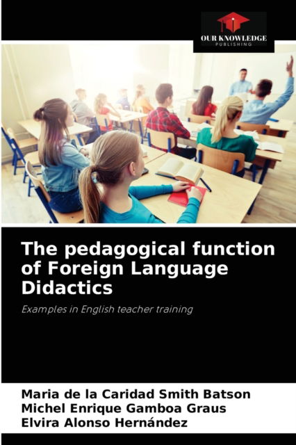 The pedagogical function of Foreign Language Didactics - Maria de la Caridad Smith Batson - Books - Our Knowledge Publishing - 9786204037752 - August 25, 2021