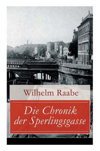 Die Chronik der Sperlingsgasse - Wilhelm Raabe - Books - e-artnow - 9788027317752 - April 5, 2018