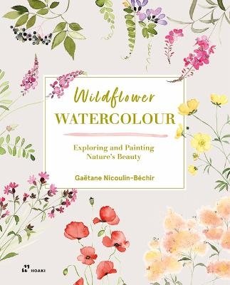 Wildflower Watercolour: Recognizing and Painting Nature - Ga?tane Nicoulin-B?chir - Boeken - Hoaki - 9788419220752 - 6 augustus 2024