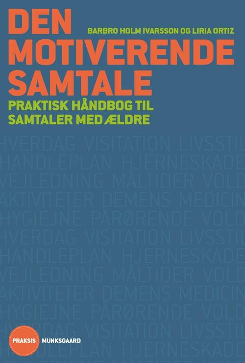 Cover for Barbro Holm Ivarsson og Liria Ortiz · Praksis: Den motiverende samtale - praktisk håndbog til samtaler med ældre (Sewn Spine Book) [1.º edición] (2015)