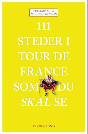 111 steder i Tour de France som du skal se - Michael Benzon Per Bausager - Kirjat - Frydenlund - 9788772165752 - maanantai 22. toukokuuta 2023