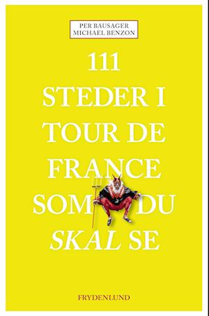 Michael Benzon Per Bausager · 111 steder i Tour de France som du skal se (Hæftet bog) [1. udgave] (2023)