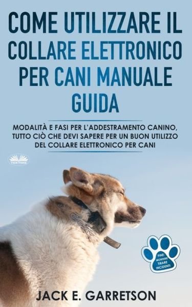 Cover for Jack E Garretson · Come Utilizzare il Collare Elettronico Per Cani Manuale Guida (Taschenbuch) (2019)