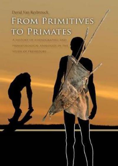 Cover for David Van Reybrouck · From Primitives to Primates: A History of Ethnographic and Primatological Analogies in the Study of Prehistory (Inbunden Bok) (2017)