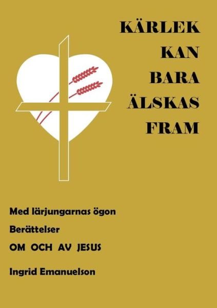 Cover for Ingrid Emanuelson · Karlek kan bara alskas fram: Med larjungarnas oegon. Berattelser om och av Jesus (Paperback Book) [Swedish edition] (2013)