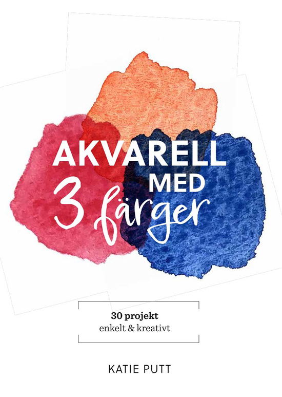 Akvarell med 3 färger : 30 projekt enkelt & kreativt - Katie Putt - Böcker - Tukan Förlag - 9789180383752 - 17 september 2024